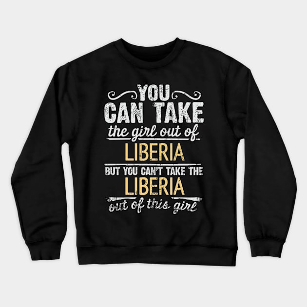 You Can Take The Girl Out Of Liberia But You Cant Take The Liberia Out Of The Girl Design - Gift for Liberian With Liberia Roots Crewneck Sweatshirt by Country Flags